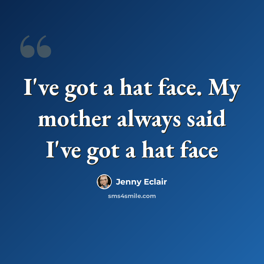 “I've got a hat face. My mother always said I've got a hat face” quote by Jenny Eclair