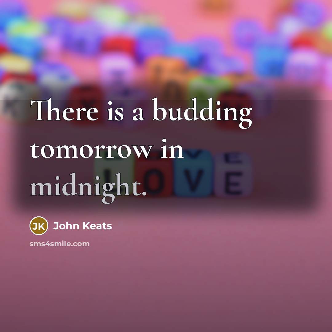 “There is a budding tomorrow in midnight.” quote by John Keats