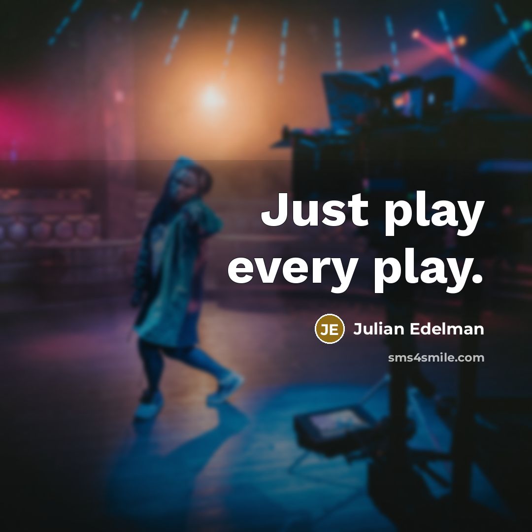 “Just play every play.” quote by Julian Edelman