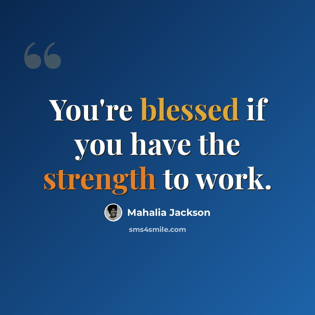 “You're blessed if you have the strength to work.” quote by Mahalia Jackson