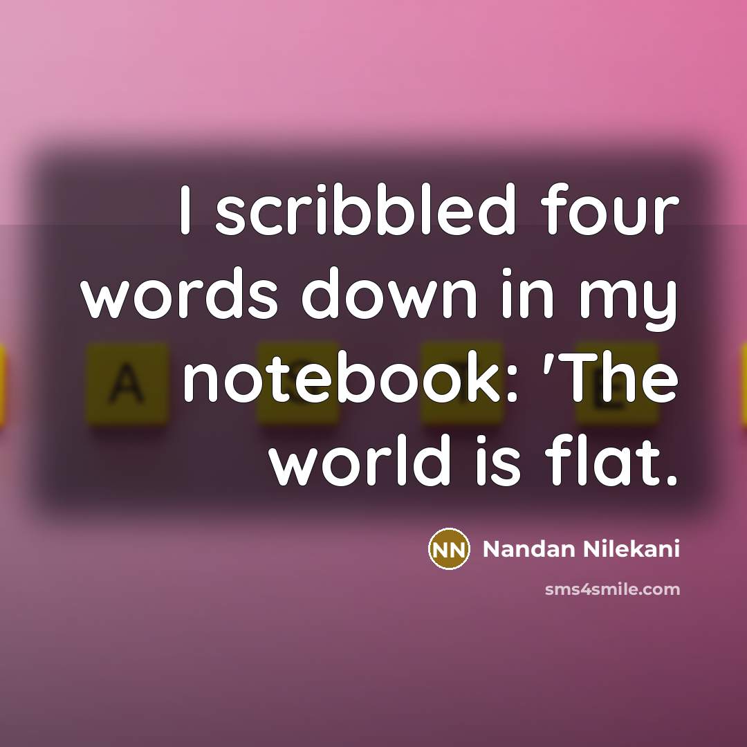 “I scribbled four words down in my notebook: 'The world is flat.” quote by Nandan Nilekani
