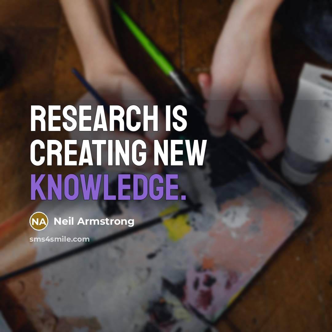 “Research is creating new knowledge.” quote by Neil Armstrong
