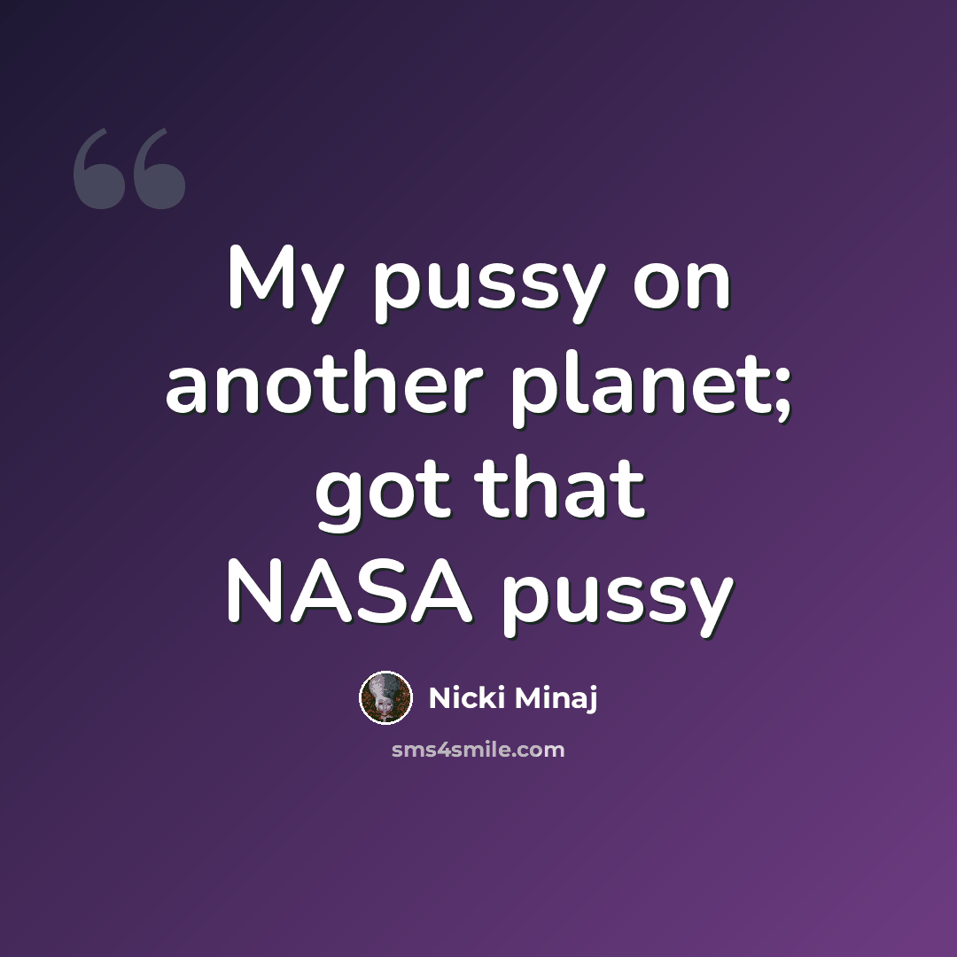 “My pussy on another planet; got that NASA pussy” quote by Nicki Minaj