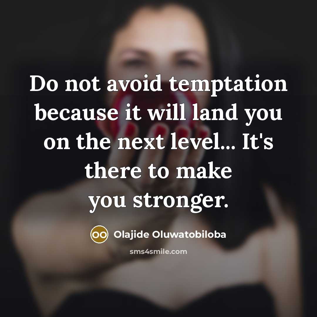 “Do not avoid temptation because it will land you on the next level... It's there to make you stronger.” quote by Olajide Oluwatobiloba