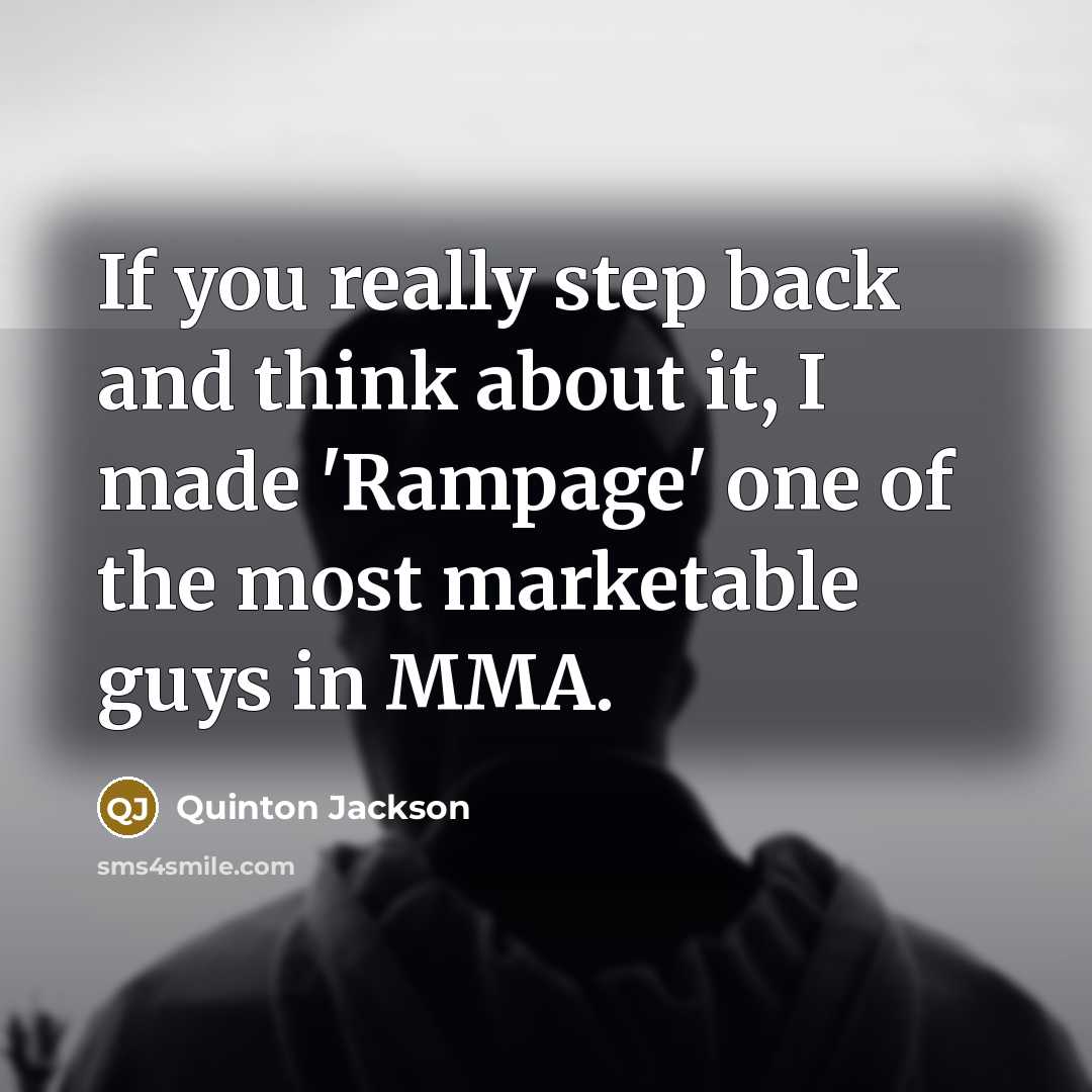 “If you really step back and think about it, I made 'Rampage' one of the most marketable guys in MMA.” quote by Quinton Jackson