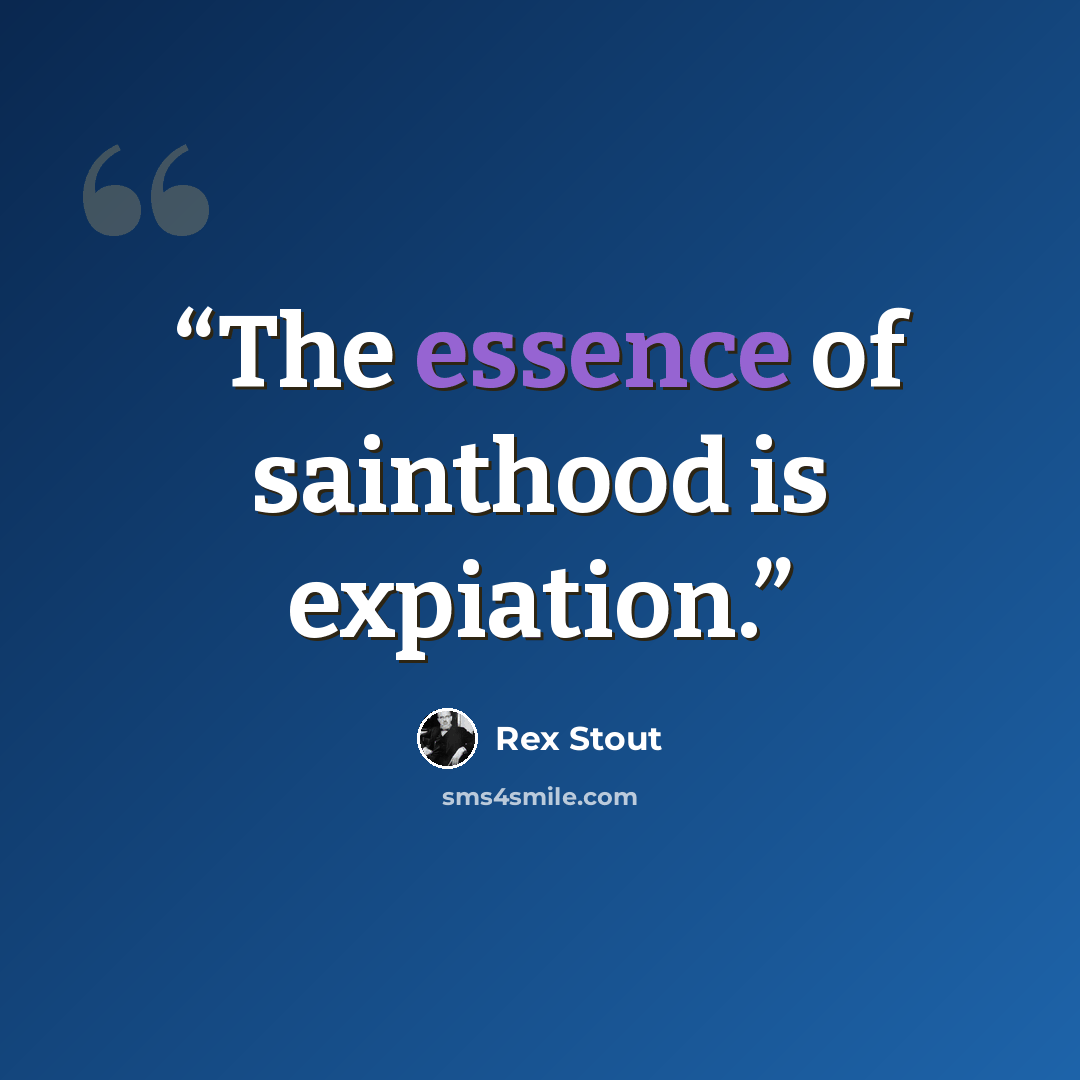 “The essence of sainthood is expiation.” quote by Rex Stout