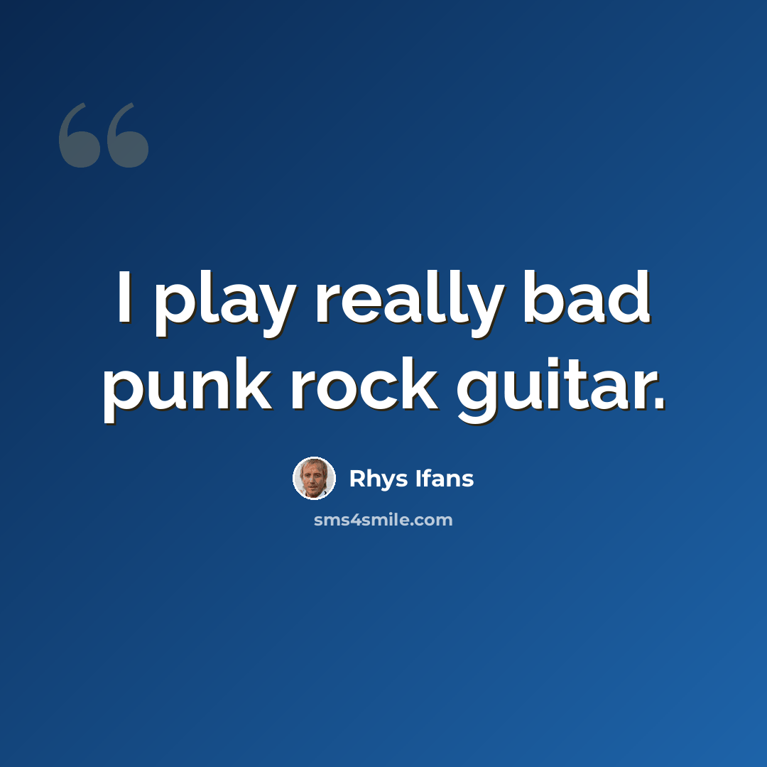 “I play really bad punk rock guitar.” quote by Rhys Ifans