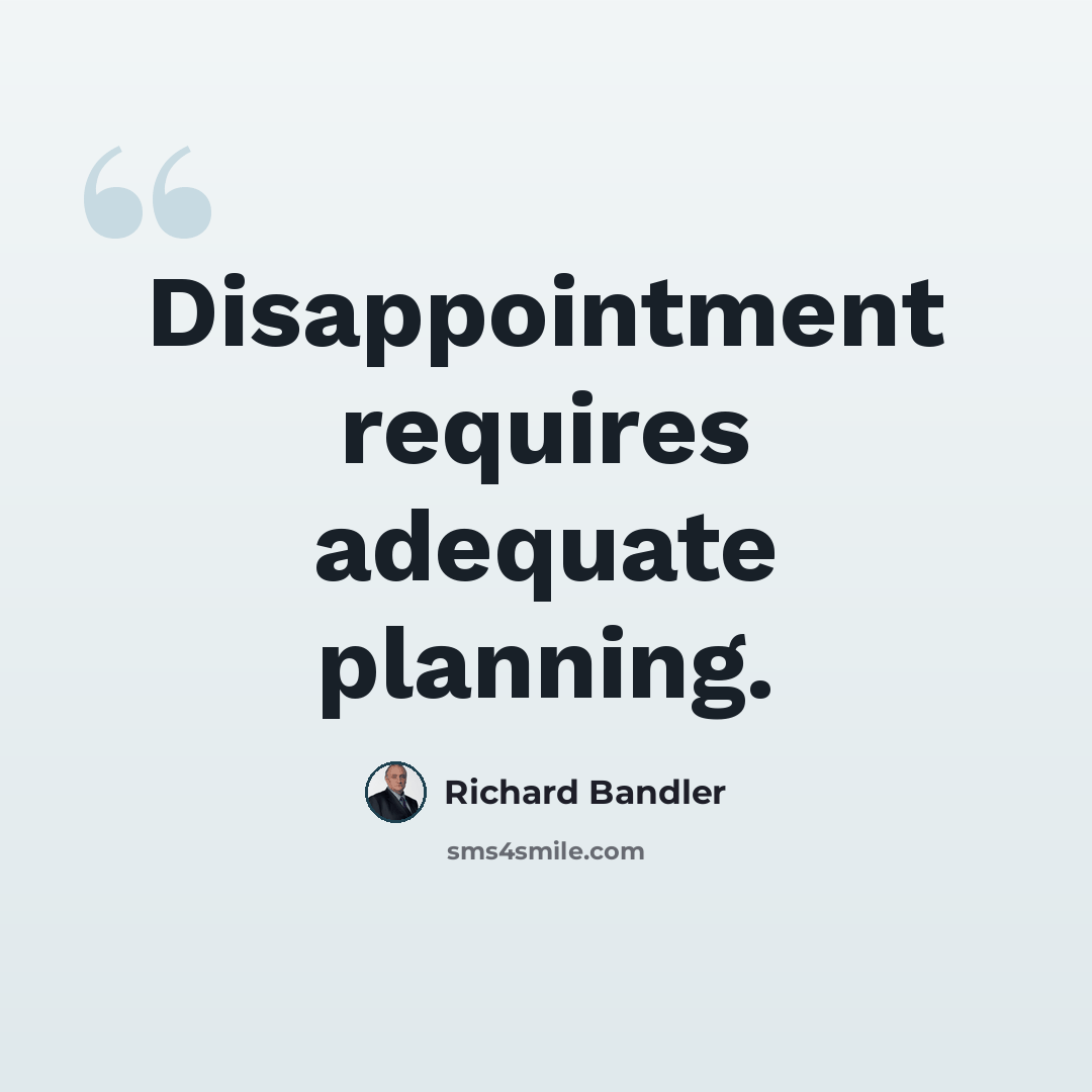“Disappointment requires adequate planning.” quote by Richard Bandler
