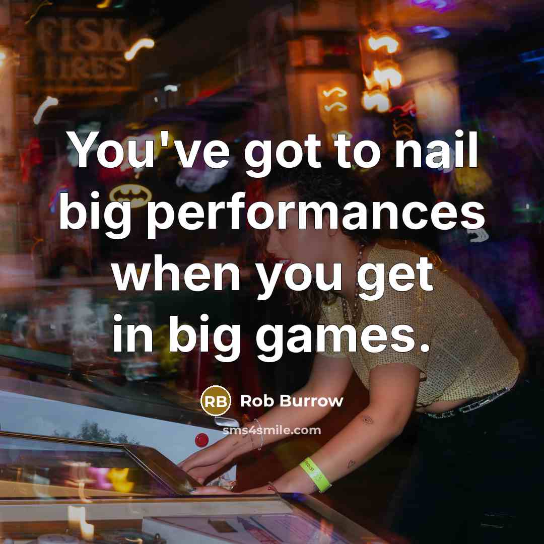 “You've got to nail big performances when you get in big games.” quote by Rob Burrow