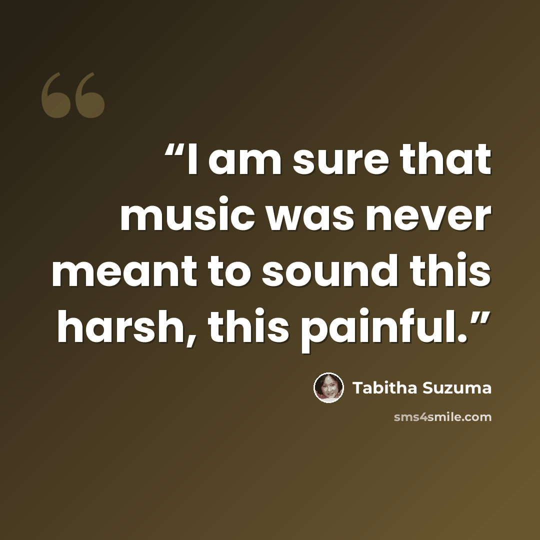 “I am sure that music was never meant to sound this harsh, this painful.” quote by Tabitha Suzuma