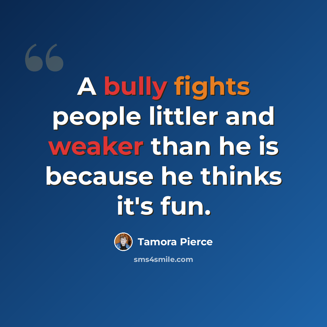 “A bully fights people littler and weaker than he is because he thinks it's fun.” quote by Tamora Pierce