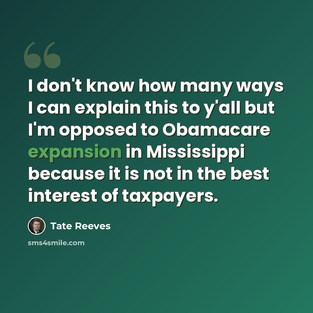 “I don't know how many ways I can explain this to y'all but I'm opposed to Obamacare expansion in Mississippi because it is not in the best interest of taxpayers.” quote by Tate Reeves