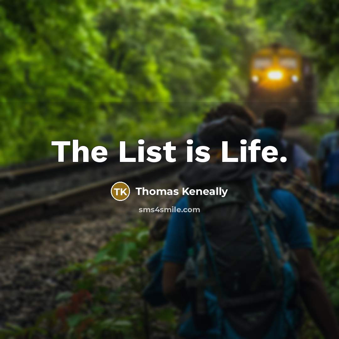 “The List is Life.” quote by Thomas Keneally