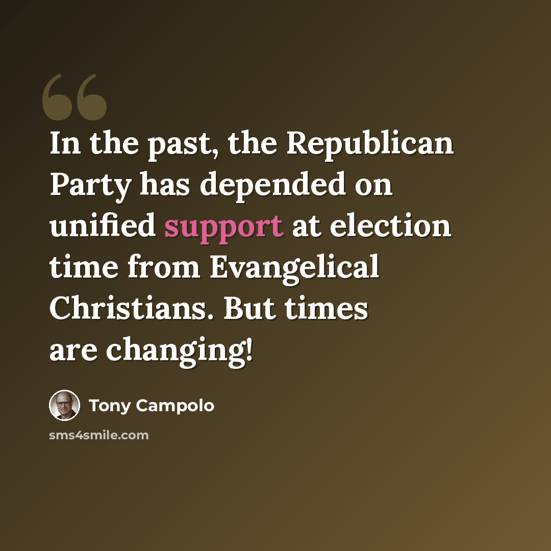 “In the past, the Republican Party has depended on unified support at election time from Evangelical Christians. But times are changing!” quote by Tony Campolo
