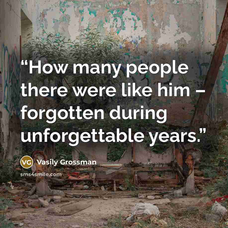 “How many people there were like him – forgotten during unforgettable years.” quote by Vasily Grossman