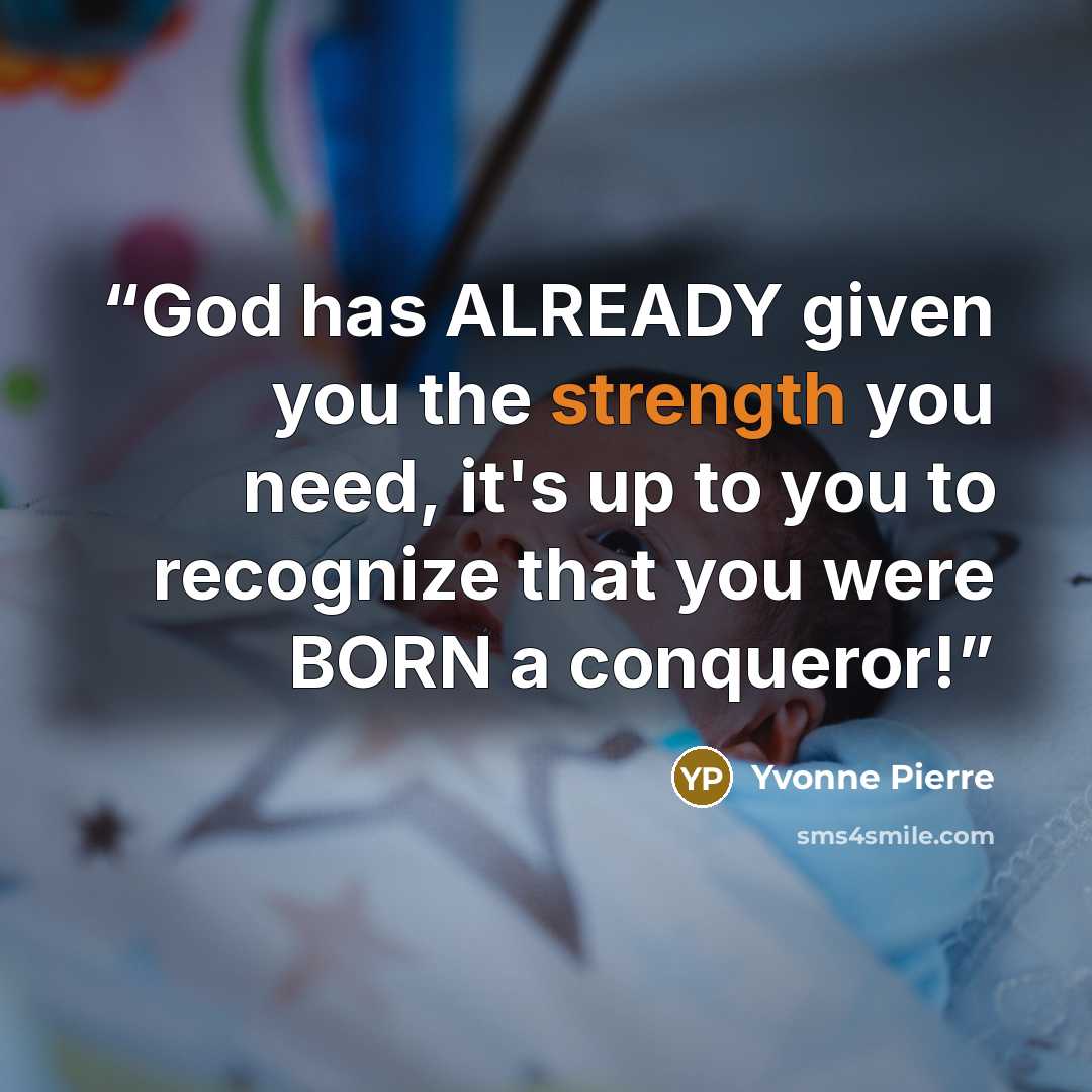 “God has ALREADY given you the strength you need, it's up to you to recognize that you were BORN a conqueror!” quote by Yvonne Pierre