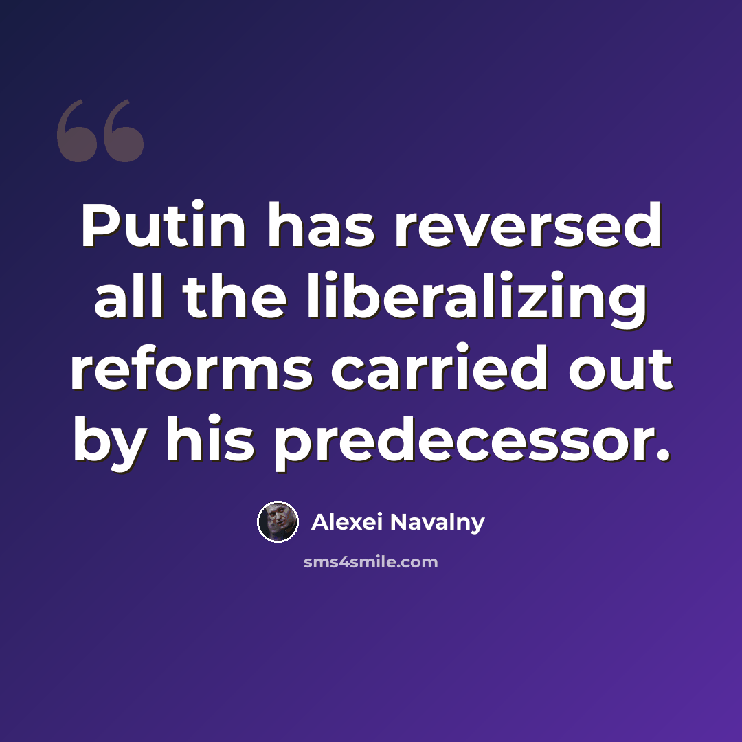 “Putin has reversed all the liberalizing reforms carried out by his predecessor.” quote by Alexei Navalny