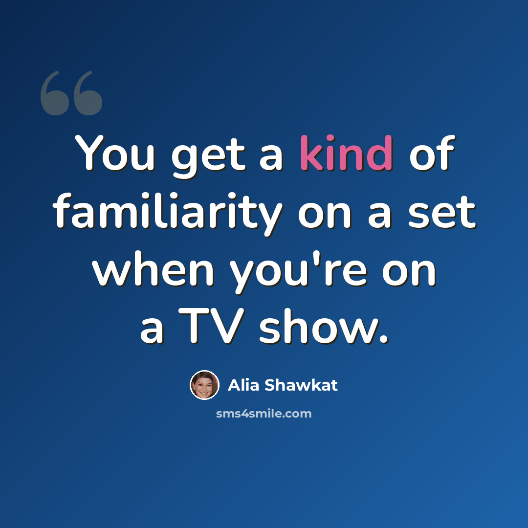 “You get a kind of familiarity on a set when you're on a TV show.” quote by Alia Shawkat