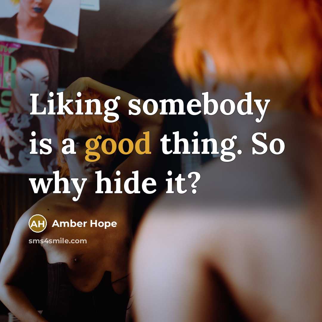“Liking somebody is a good thing. So why hide it?” quote by Amber Hope