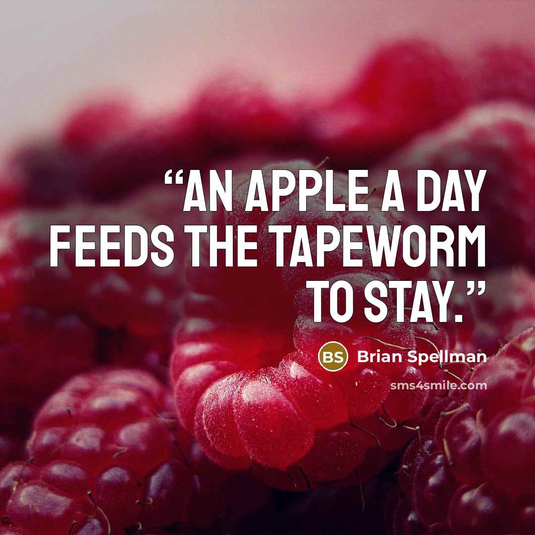 “An apple a day feeds the tapeworm to stay.” quote by Brian Spellman