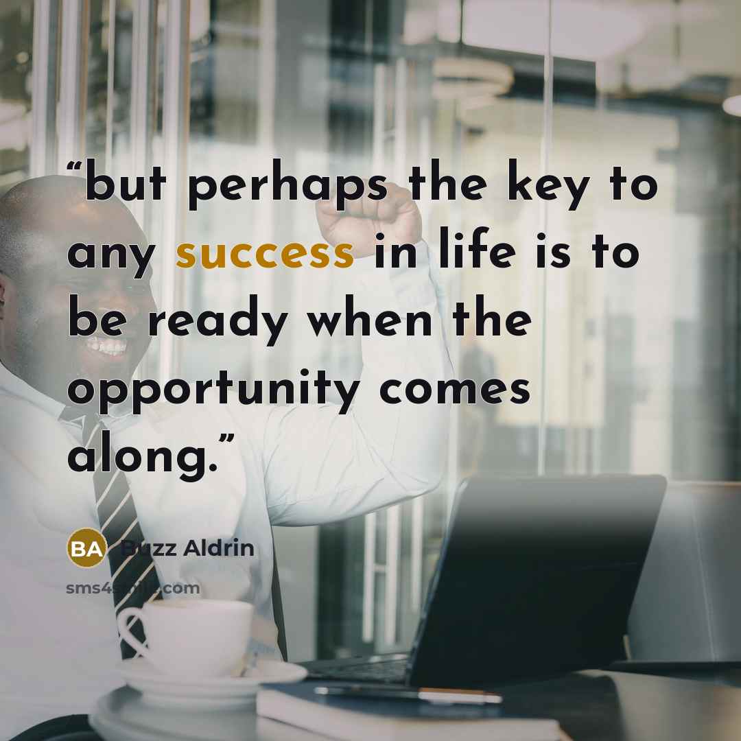 “but perhaps the key to any success in life is to be ready when the opportunity comes along.” quote by Buzz Aldrin