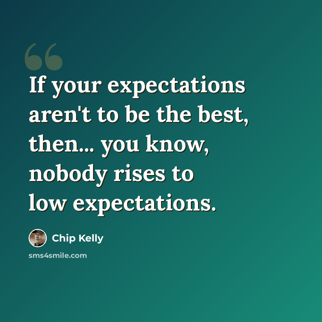 “If your expectations aren't to be the best, then... you know, nobody rises to low expectations.” quote by Chip Kelly
