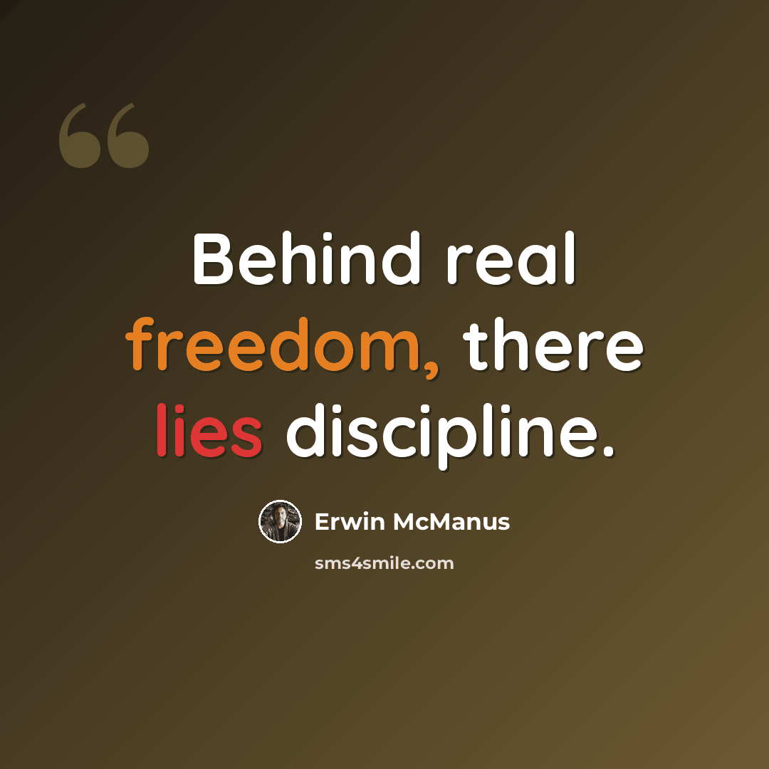 “Behind real freedom, there lies discipline.” quote by Erwin McManus