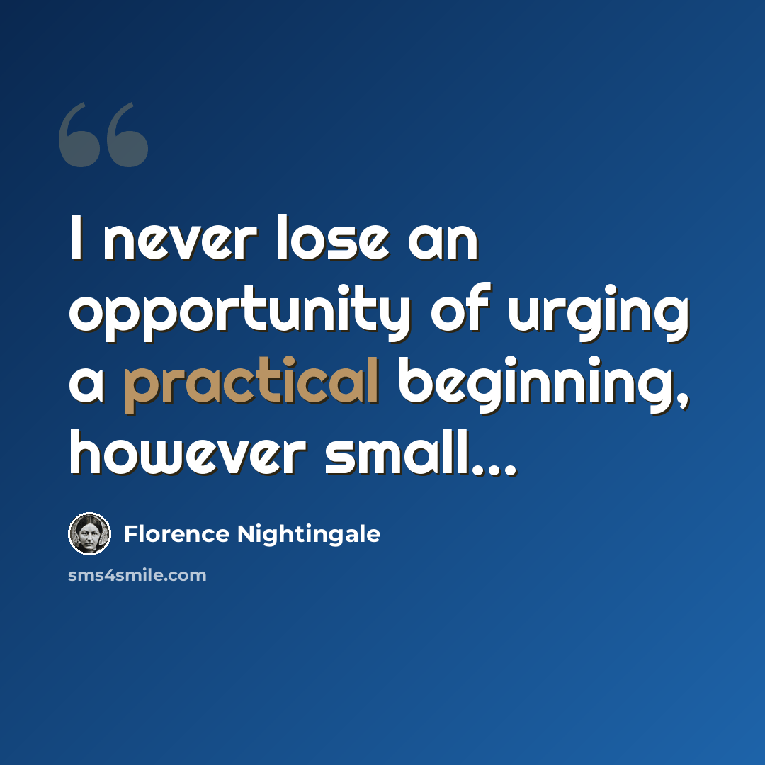 “I never lose an opportunity of urging a practical beginning, however small...” quote by Florence Nightingale