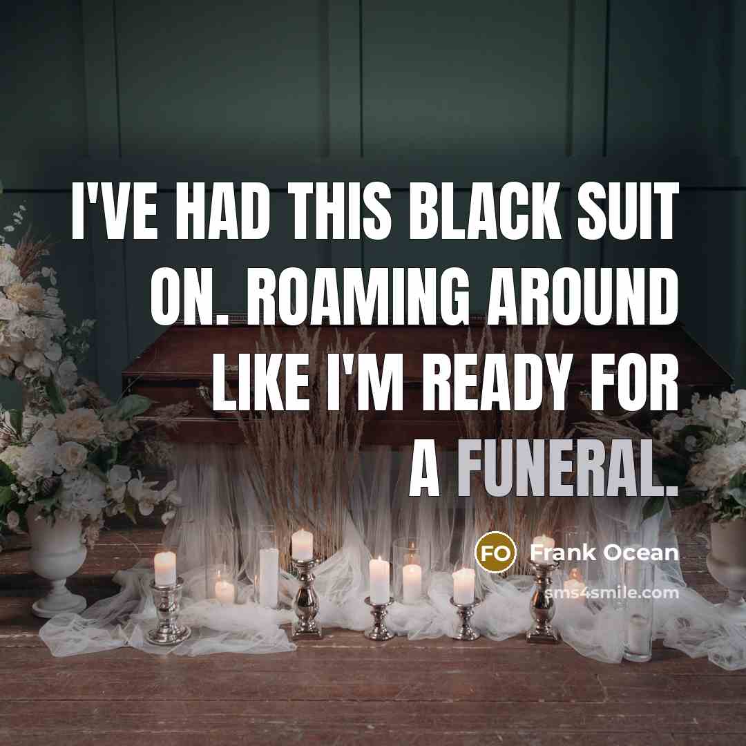 “I've had this black suit on. Roaming around like I'm ready for a funeral.” quote by Frank Ocean