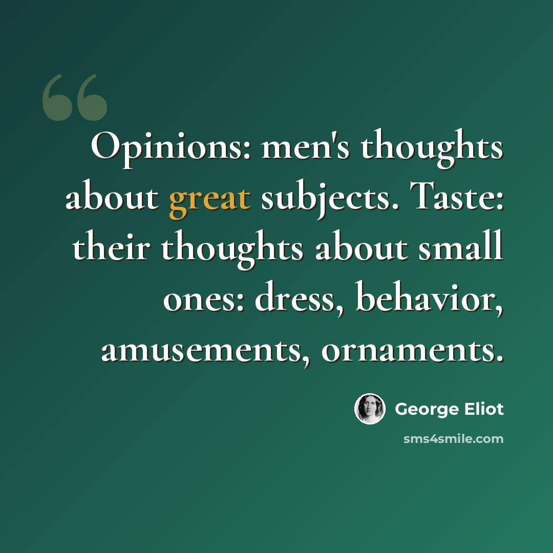 “Opinions: men's thoughts about great subjects. Taste: their thoughts about small ones: dress, behavior, amusements, ornaments.” quote by George Eliot