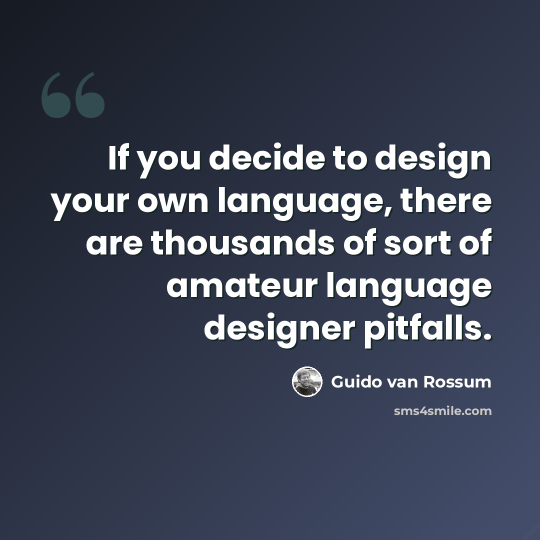 “If you decide to design your own language, there are thousands of sort of amateur language designer pitfalls.” quote by Guido van Rossum