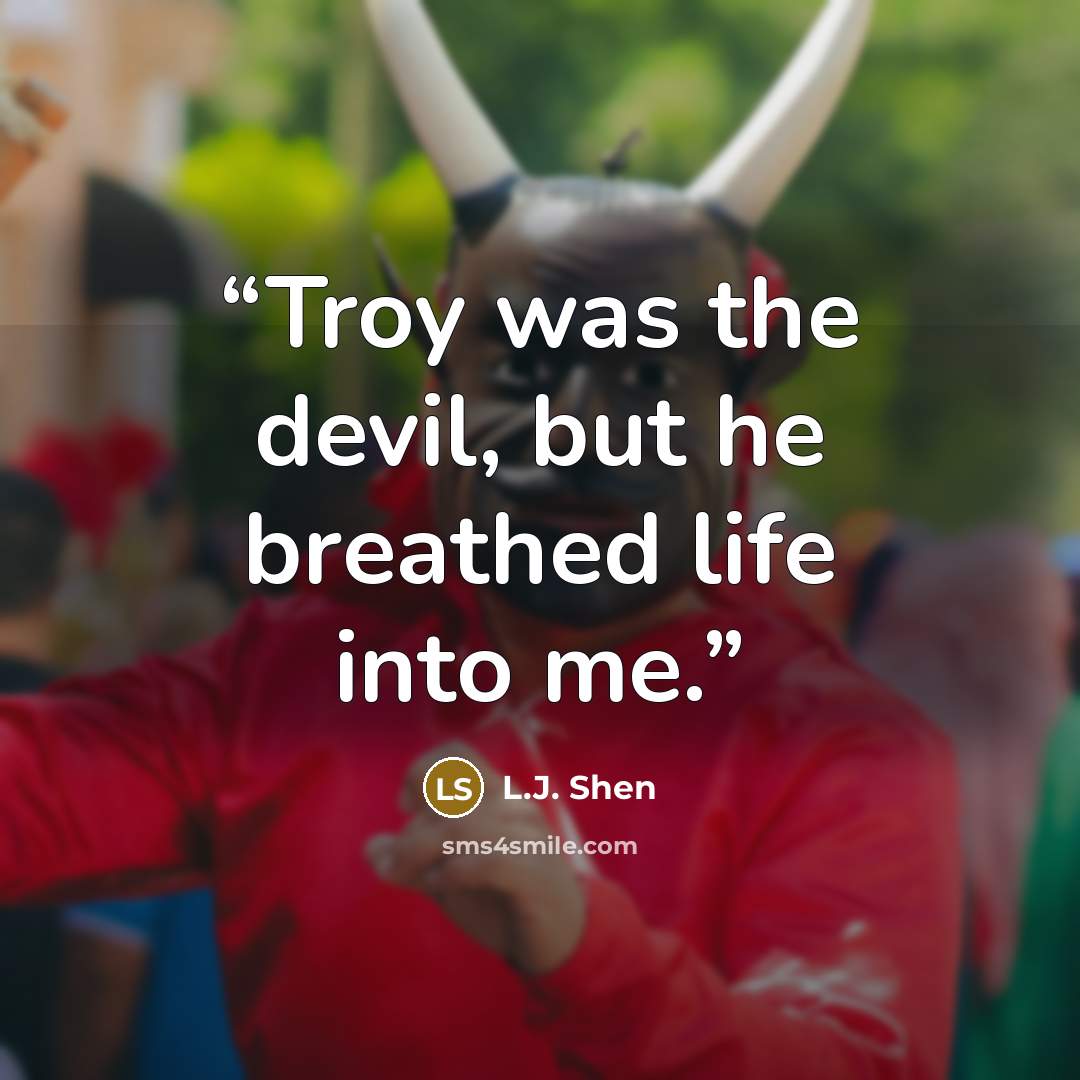 “Troy was the devil, but he breathed life into me.” quote by L.J. Shen