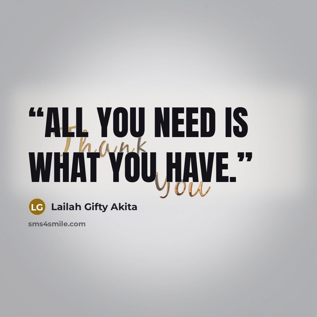 “All you need is what you have.” quote by Lailah Gifty Akita