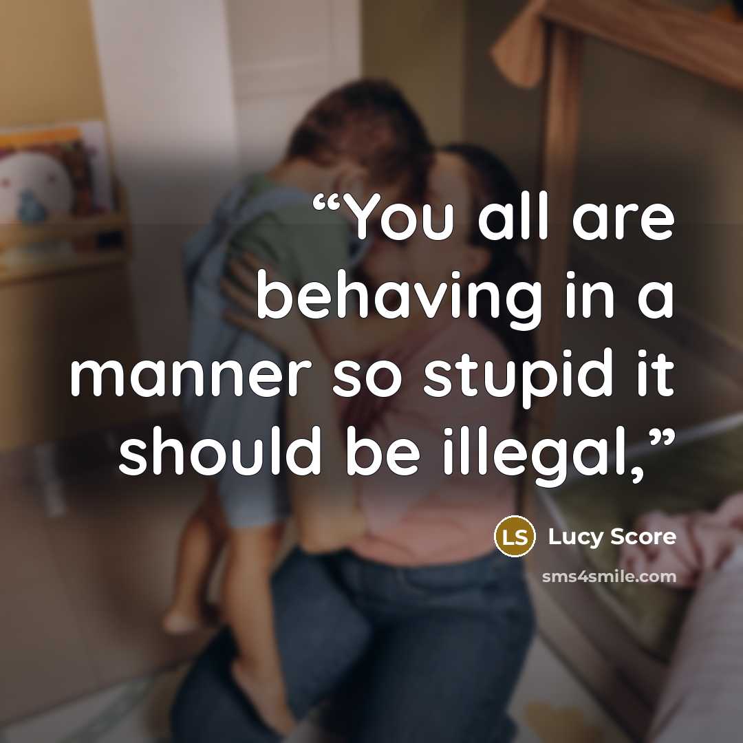 “You all are behaving in a manner so stupid it should be illegal,” quote by Lucy Score