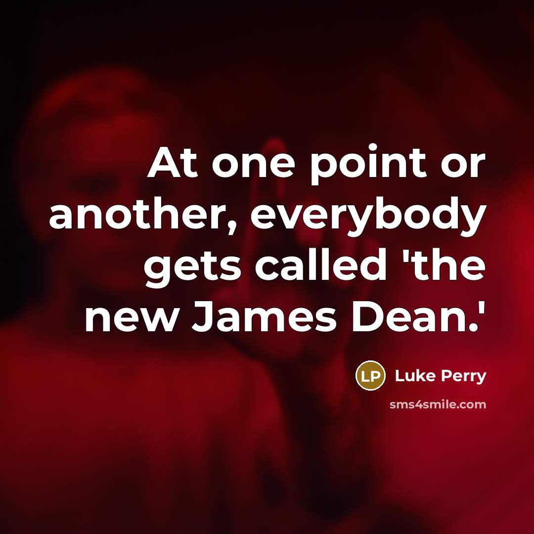 “At one point or another, everybody gets called 'the new James Dean.'” quote by Luke Perry