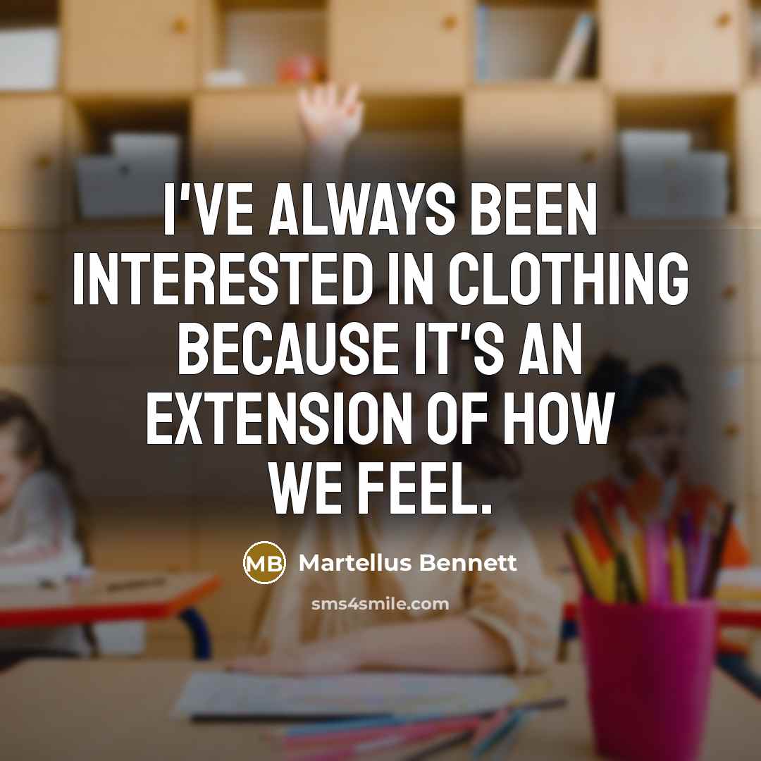 “I've always been interested in clothing because it's an extension of how we feel.” quote by Martellus Bennett