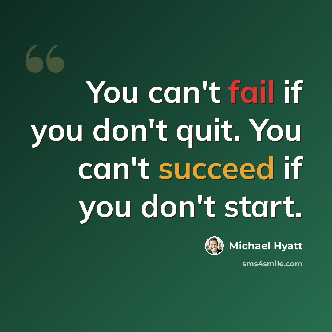 “You can't fail if you don't quit. You can't succeed if you don't start.” quote by Michael Hyatt