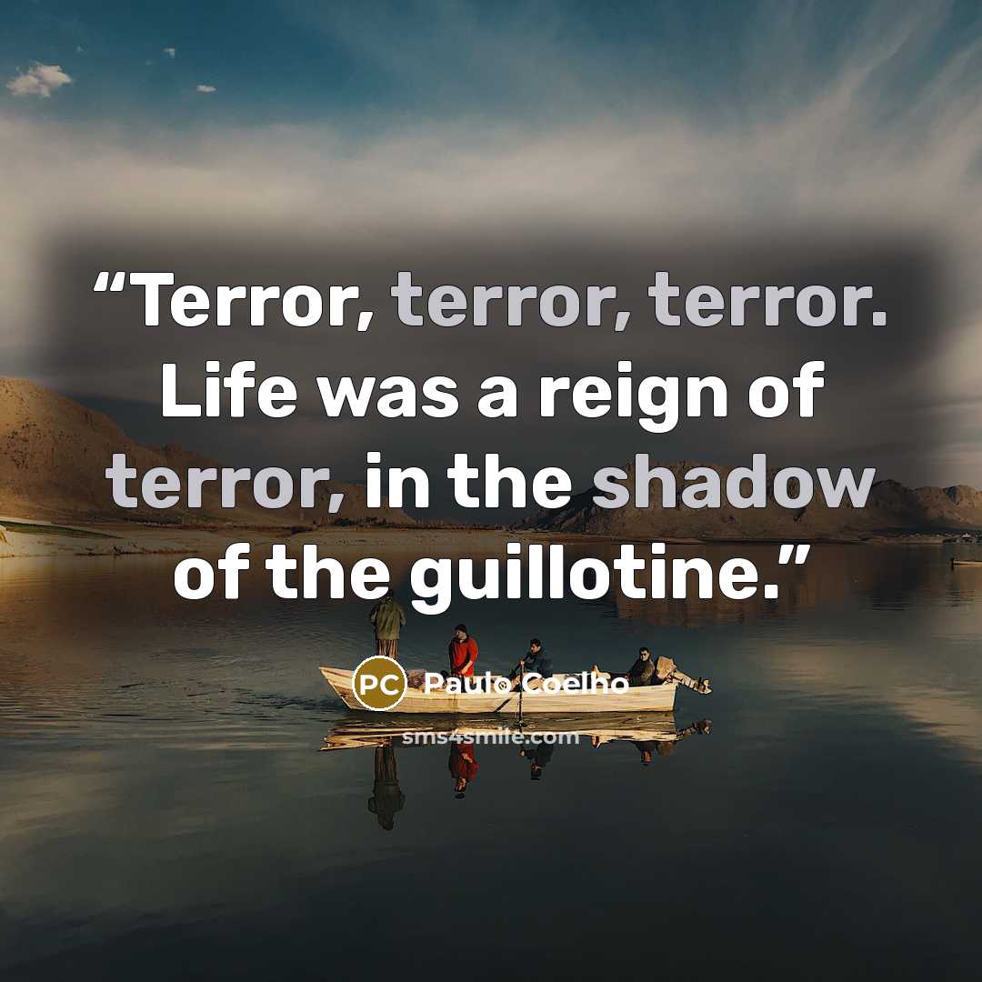 “Terror, terror, terror. Life was a reign of terror, in the shadow of the guillotine.” quote by Paulo Coelho