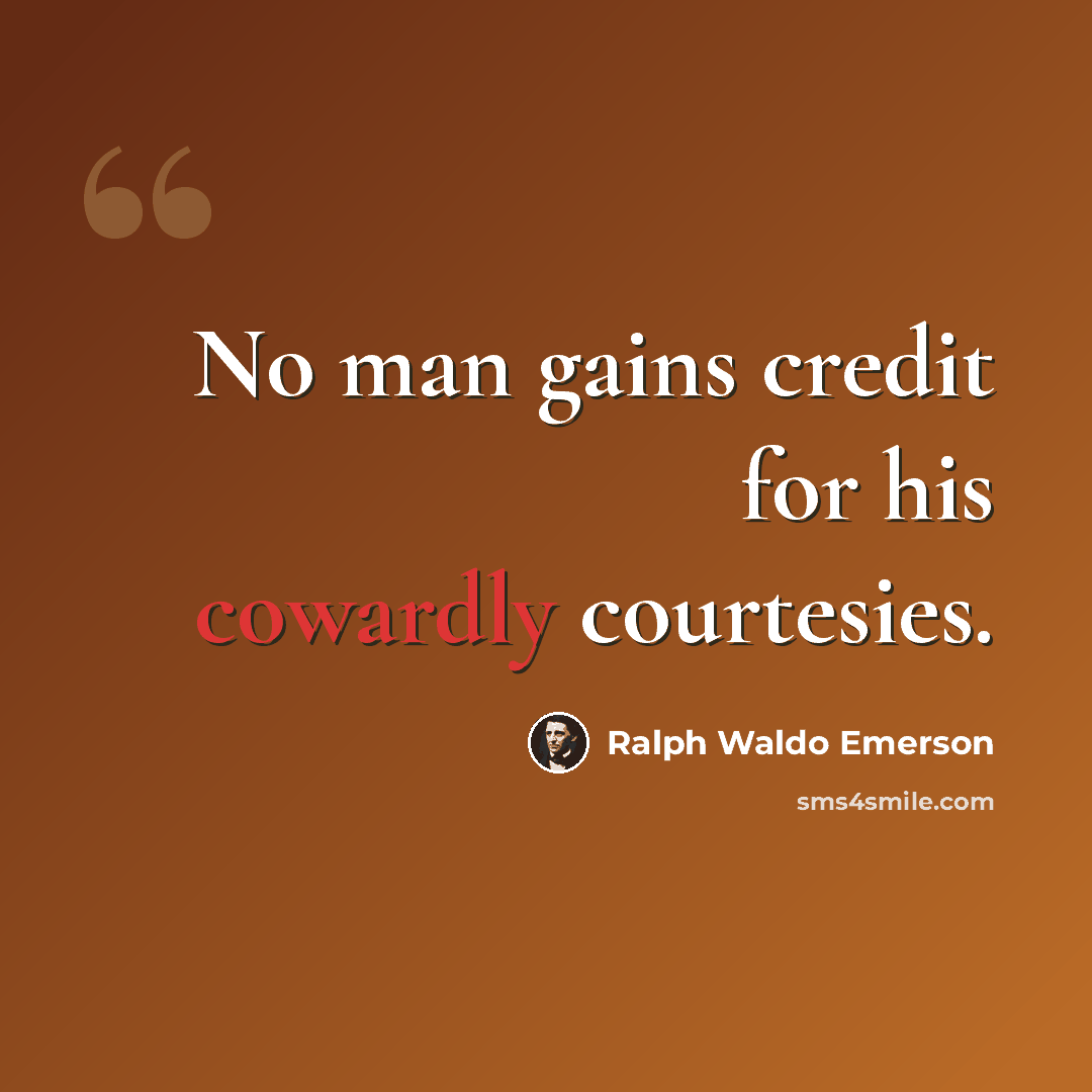 “No man gains credit for his cowardly courtesies.” quote by Ralph Waldo Emerson