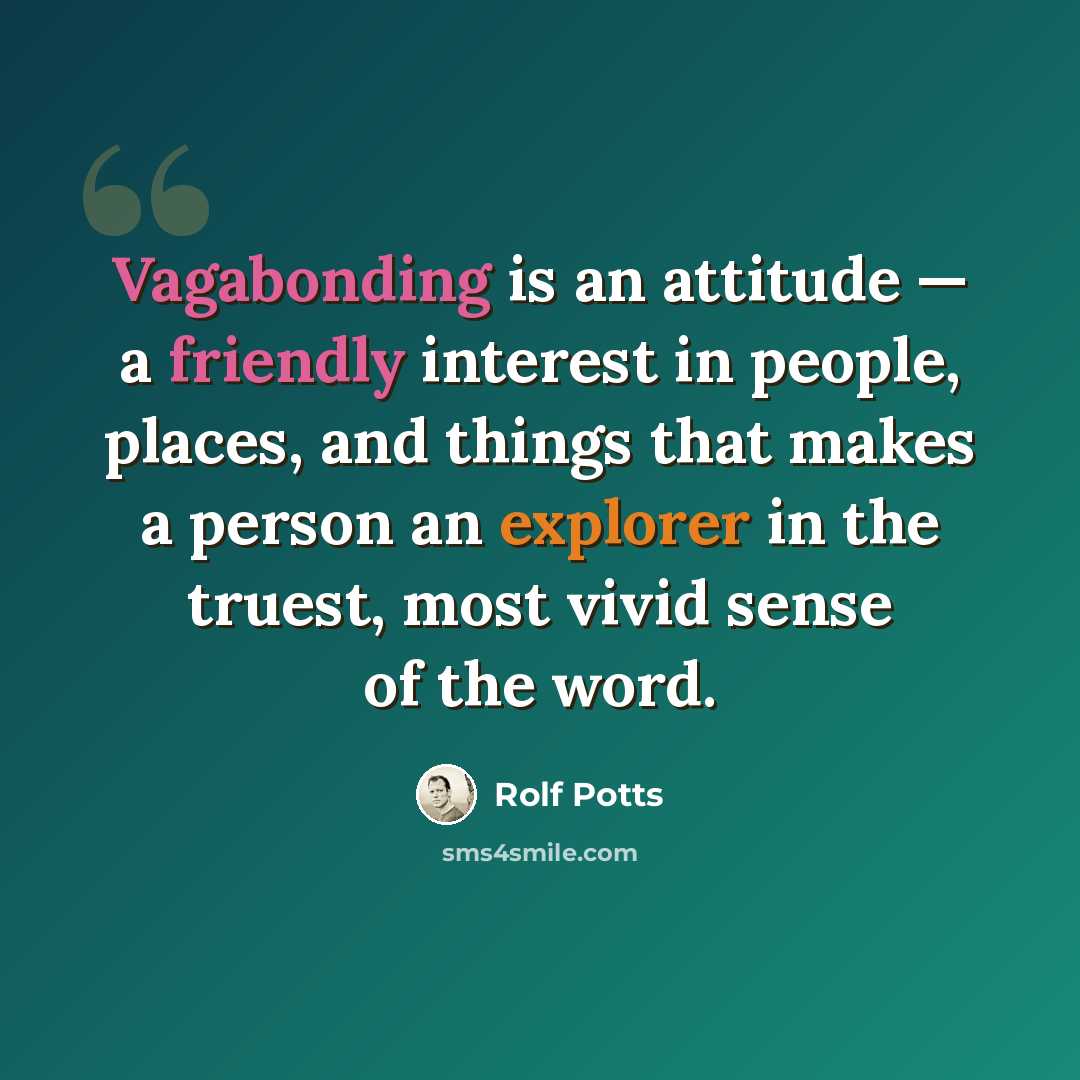 “Vagabonding is an attitude — a friendly interest in people, places, and things that makes a person an explorer in the truest, most vivid sense of the word.” quote by Rolf Potts