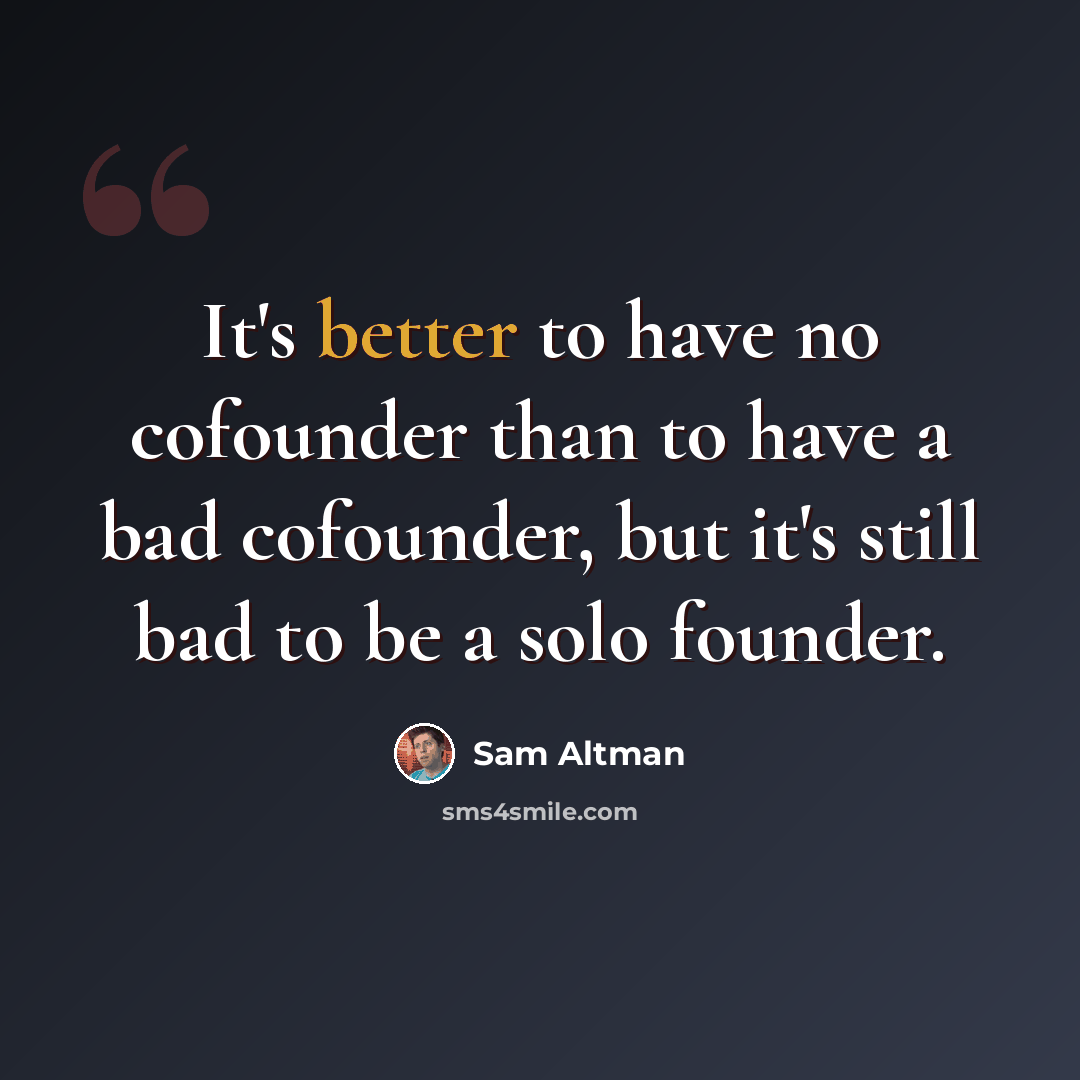 “It's better to have no cofounder than to have a bad cofounder, but it's still bad to be a solo founder.” quote by Sam Altman