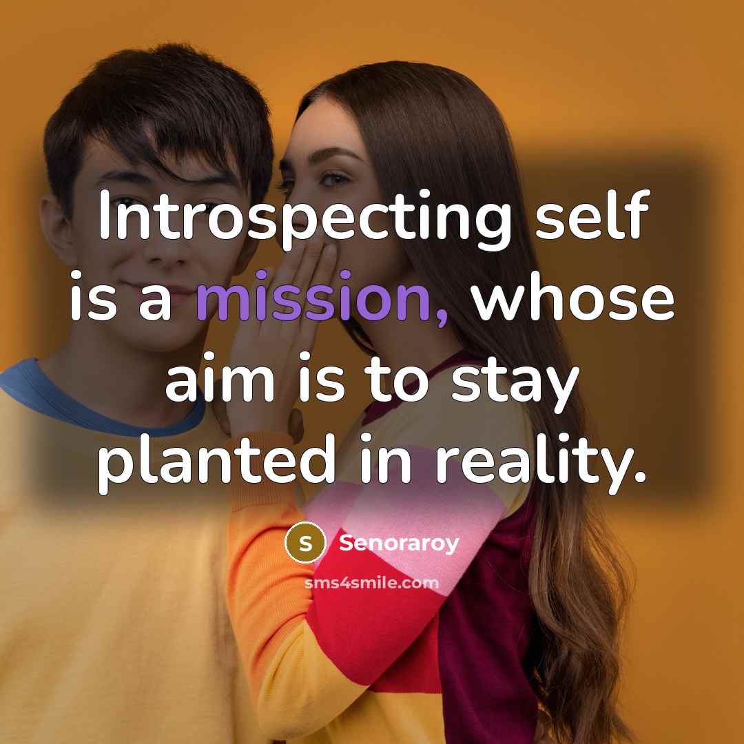 “Introspecting self is a mission, whose aim is to stay planted in reality.” quote by Senoraroy