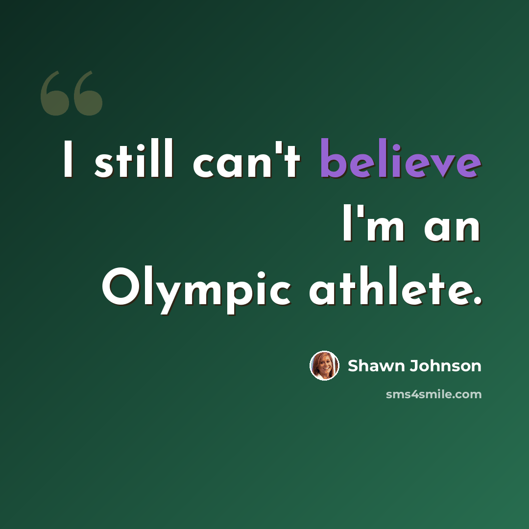 “I still can't believe I'm an Olympic athlete.” quote by Shawn Johnson