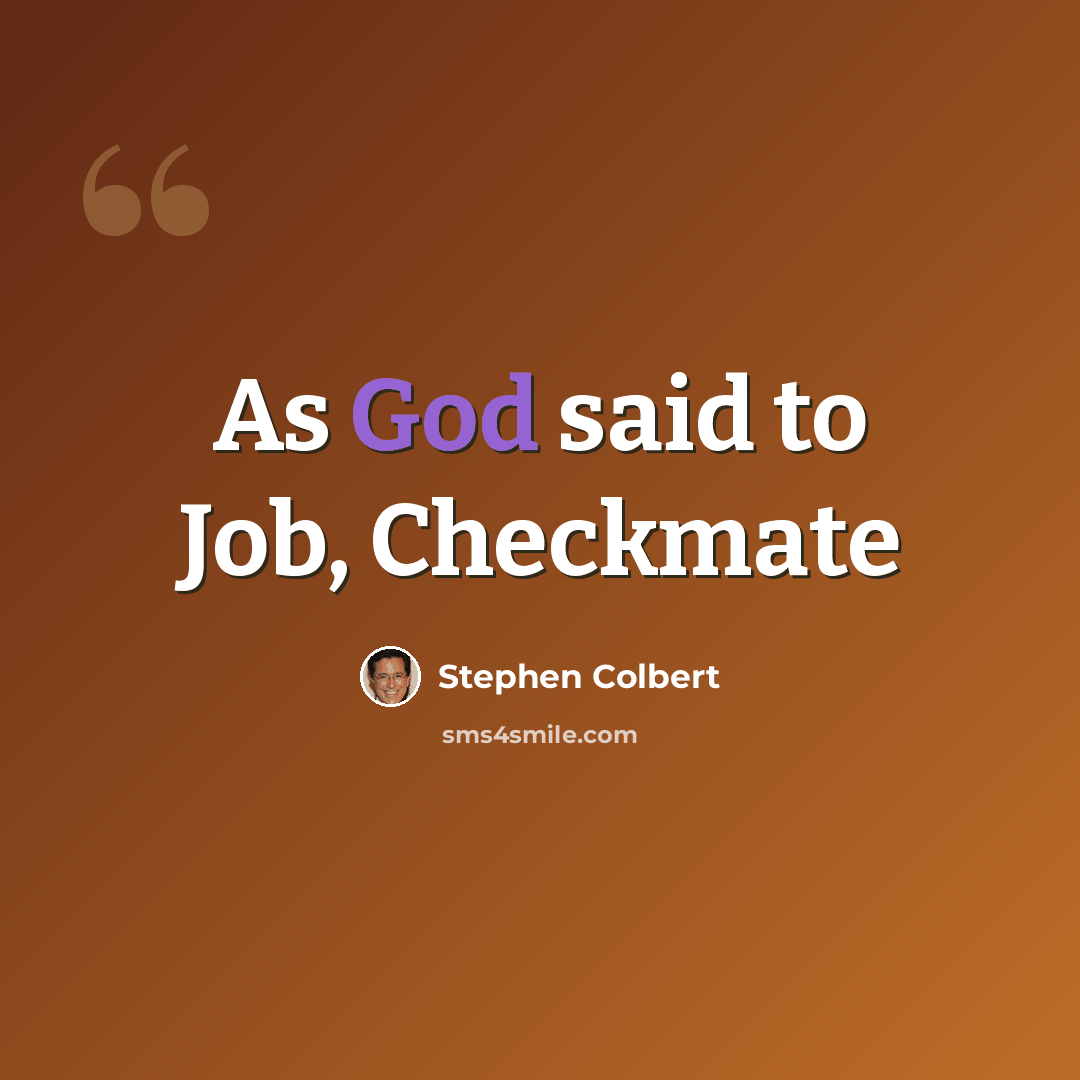 “As God said to Job, Checkmate” quote by Stephen Colbert