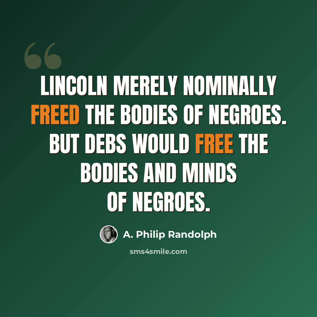 “Lincoln merely nominally freed the bodies of Negroes. But Debs would free the bodies and minds of Negroes.” quote by A. Philip Randolph
