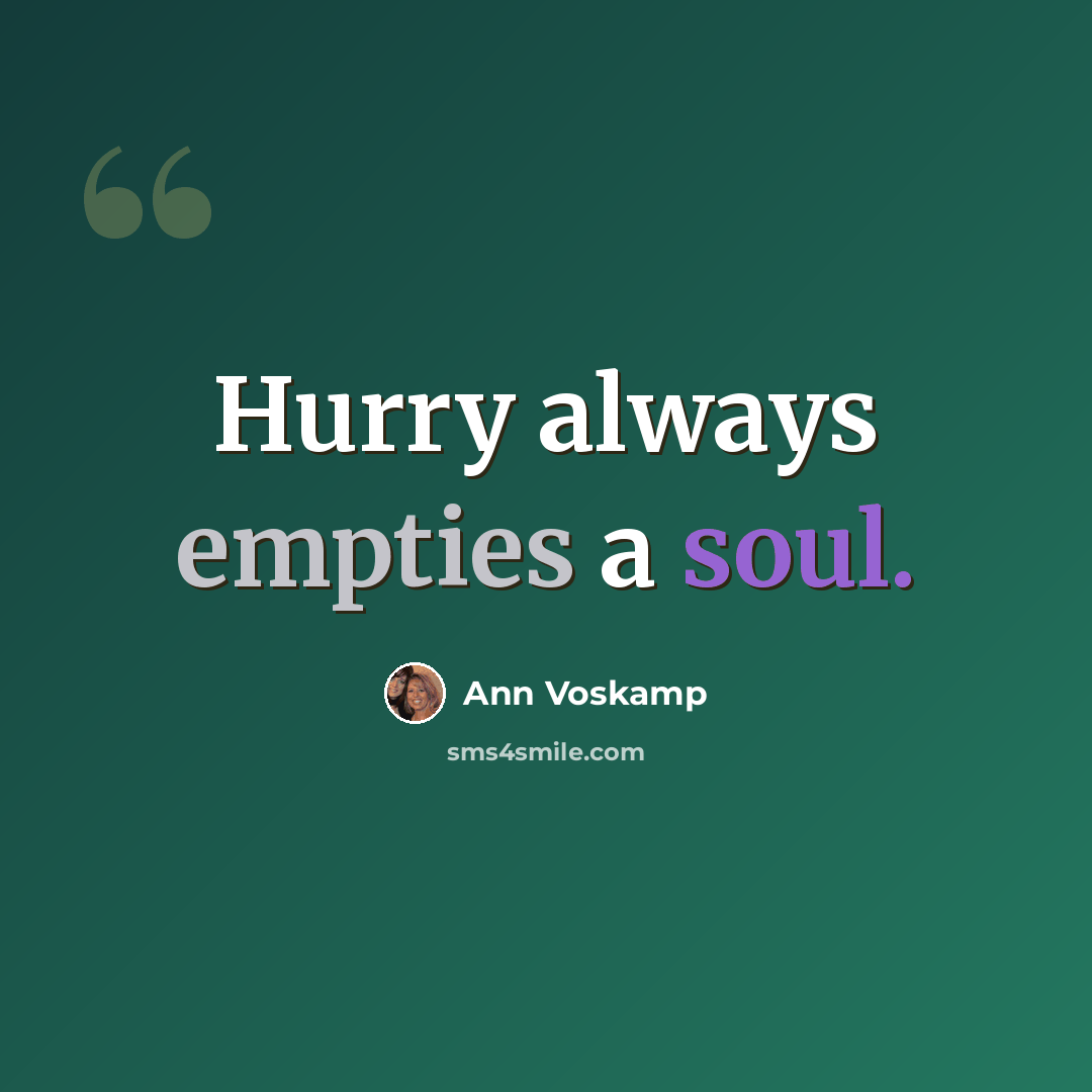 “Hurry always empties a soul.” quote by Ann Voskamp