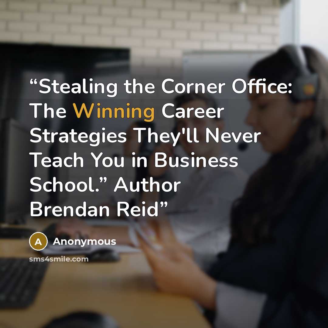 “Stealing the Corner Office: The Winning Career Strategies They'll Never Teach You in Business School.” Author Brendan Reid” quote by Anonymous