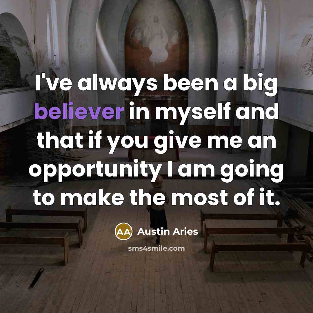 “I've always been a big believer in myself and that if you give me an opportunity I am going to make the most of it.” quote by Austin Aries