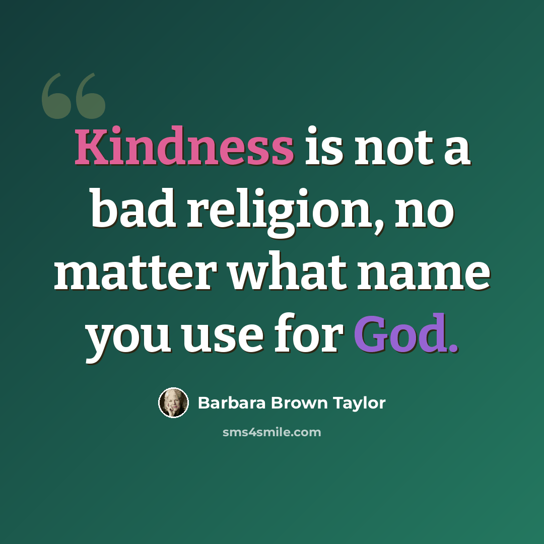 “Kindness is not a bad religion, no matter what name you use for God.” quote by Barbara Brown Taylor