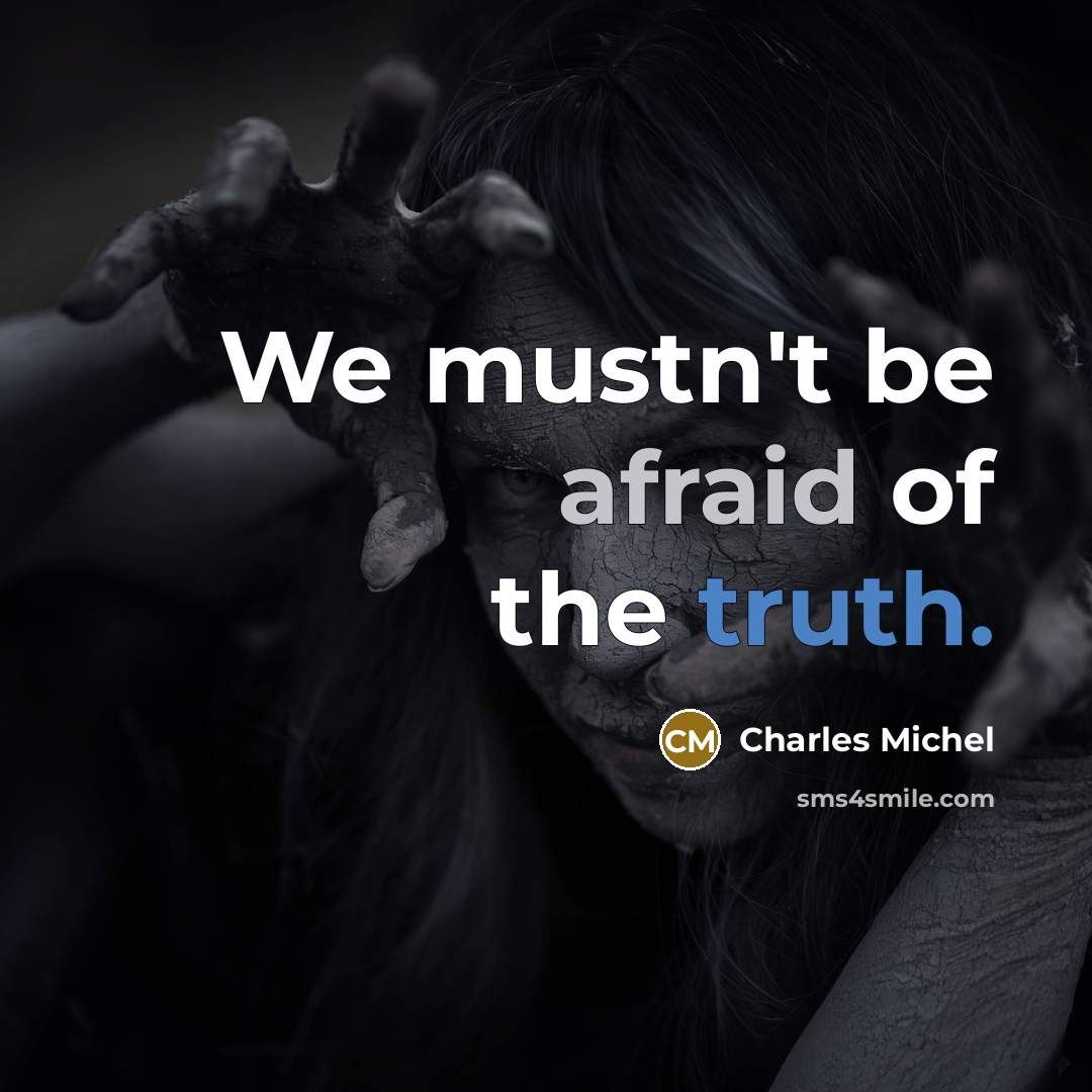 “We mustn't be afraid of the truth.” quote by Charles Michel